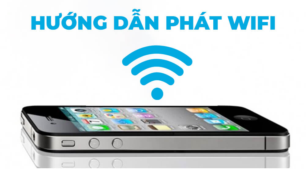 Hướng dẫn cách phát Wifi cho điện thoại Iphone, Android hiệu quả!